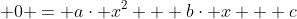  0 = a\cdot x^2 + b\cdot x + c