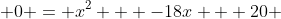  0 = x^2 + -18x + 20 