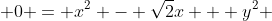  0 = x^2 - \sqrt{2}x + y^2 