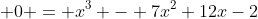  0 = x^3 - 7x^2+12x-2