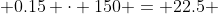  0.15 \cdot 150 = 22.5 