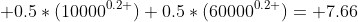  0.5*({10000}^{0.2 })+0.5*({60000}^{0.2 })= 7.66