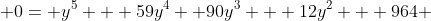  0= y^5 + 59y^4 +90y^3 + 12y^2 + 964 