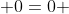  0=0 