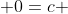  0=c 