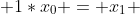  1*x_0 = x_1 