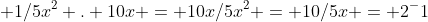  1/5x^2 . 10x = 10x/5x^2 = 10/5x = 2^-1
