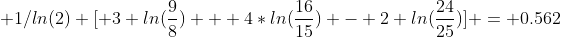  1/ln(2) [ 3 ln(\frac{9}{8}) + 4*ln(\frac{16}{15}) - 2 ln(\frac{24}{25})] = 0.562