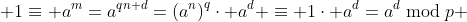  1\equiv a^m=a^{qn+d}=\left(a^n\right)^q\cdot a^d \equiv 1\cdot a^d=a^d\bmod{p} 
