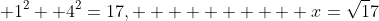  1^2+ 4^2=17,          x={\sqrt17}