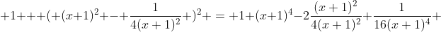  1 + ( (x+1)^2 - \frac{1}{4(x+1)^2} )^2 = 1+(x+1)^4-2\frac{(x+1)^2}{4(x+1)^2}+\frac{1}{16(x+1)^4} 