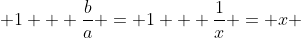  1 + \frac{b}{a} = 1 + \frac{1}{x} = x 