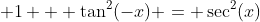  1 + \tan^2(-x) = \sec^2(x)
