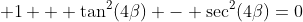  1 + \tan^2(4\beta) - \sec^2(4\beta)=0