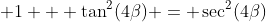  1 + \tan^2(4\beta) = \sec^2(4\beta)