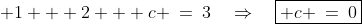  1 + 2 + c \:=\:3\quad\Rightarrow\quad\boxed{ c \:=\:0}