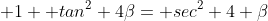  1+ tan^2 4\beta= sec^2 4 \beta