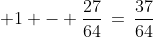  1 - \frac{27}{64}\,=\,\frac{37}{64}