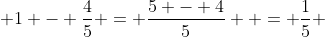  1 - \frac{4}{5} = \frac{5 - 4}{5}  = \frac{1}{5} 