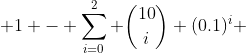  1 - \sum_{i=0}^2 \binom{10}{i} (0.1)^i \; (0.9)^{10-i}