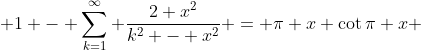  1 - \sum_{k=1}^{\infty} \frac{2 x^2}{k^2 - x^2} = \pi x \cot{\pi x} 