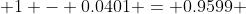  1 - 0.0401 = 0.9599 