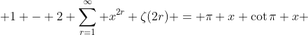  1 - 2 \sum_{r=1}^{\infty} x^{2r} \zeta(2r) = \pi x \cot{\pi x} 