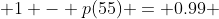  1 - p(55) = 0.99 