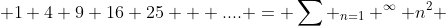  1+4+9+16+25 + .... = \sum _{n=1} ^{\infty} n^2 