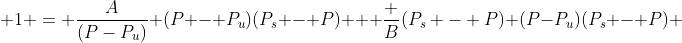  1 = \frac{A}{(P-P_{u})} (P - P_{u})(P_{s} - P) + \frac {B}{(P_{s} - P)} (P-P_{u})(P_{s} - P) 