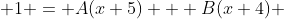  1 = A(x+5) + B(x+4) 