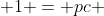  1 = pc 