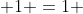  1 =1 