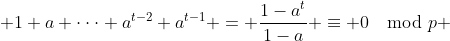  1+a+\cdot\cdot\cdot+a^{t-2}+a^{t-1} = \frac{1-a^t}{1-a} \equiv 0\mod{p} 
