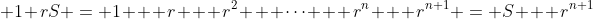  1+rS = 1 + r + r^2 + \cdots + r^n + r^{n+1} = S + r^{n+1}
