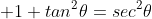  1+tan^2\theta=sec^2\theta