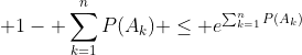  1- \sum_{k=1}^{n}P(A_k) \leq e^{\sum_{k=1}^{n}P(A_k)}