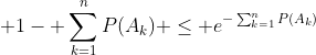  1- \sum_{k=1}^{n}P(A_k) \leq e^{-\sum_{k=1}^{n}P(A_k)}