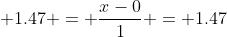  1.47 = \frac{x-0}{1} = 1.47