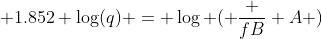  1.852 \log(q) = \log ( \frac {fB} A )