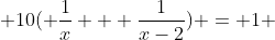  10( \frac{1}{x} + \frac{1}{x-2}) = 1 