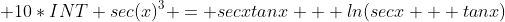  10*INT sec(x)^3 = secxtanx + ln(secx + tanx)