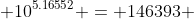  10^{5.16552} = 146393 