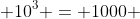  10^3 = 1000 