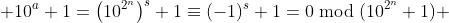  10^a+1=\left(10^{2^n}\right)^s+1\equiv(-1)^s+1=0\bmod{(10^{2^n}+1)} 