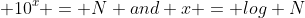  10^x = N and x = log N