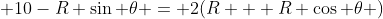  10-R \sin \theta = 2(R + R \cos \theta )