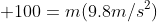  100=m(9.8m/s^2)
