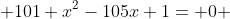  101 x^2-105x+1= 0 