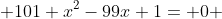  101 x^2-99x+1= 0 